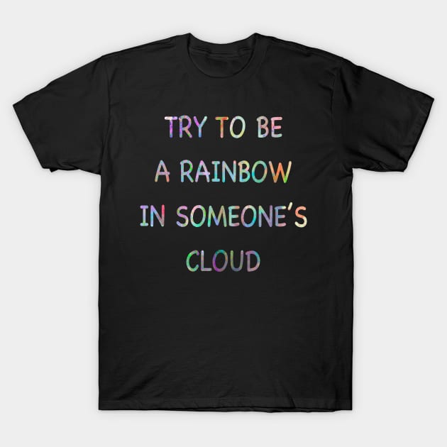 Be someone’s rainbow T-Shirt by Treasuredreams